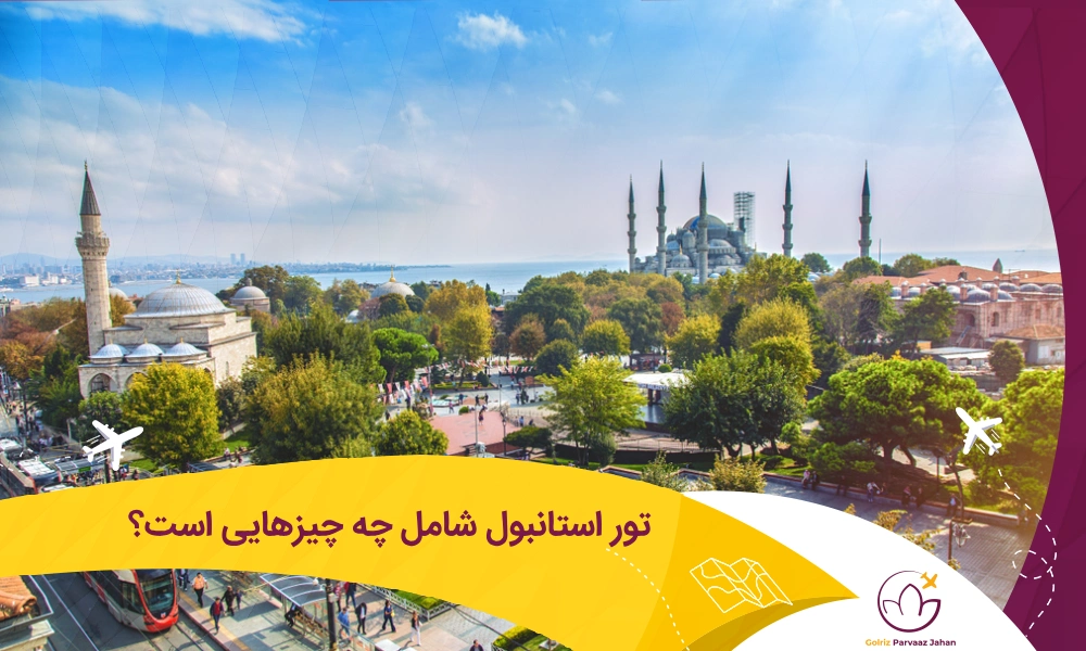 همه چیز درباره تور استانبول
